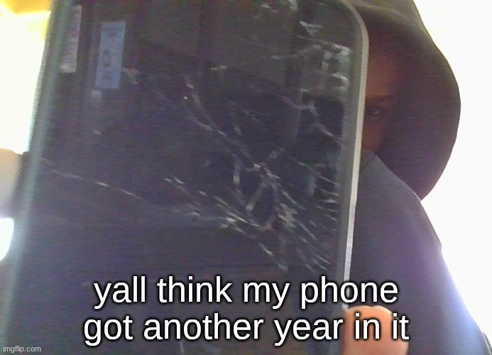 I dropped it on concrete three times accidentally, you would think I would be more careful after the first time | yall think my phone got another year in it | made w/ Imgflip meme maker
