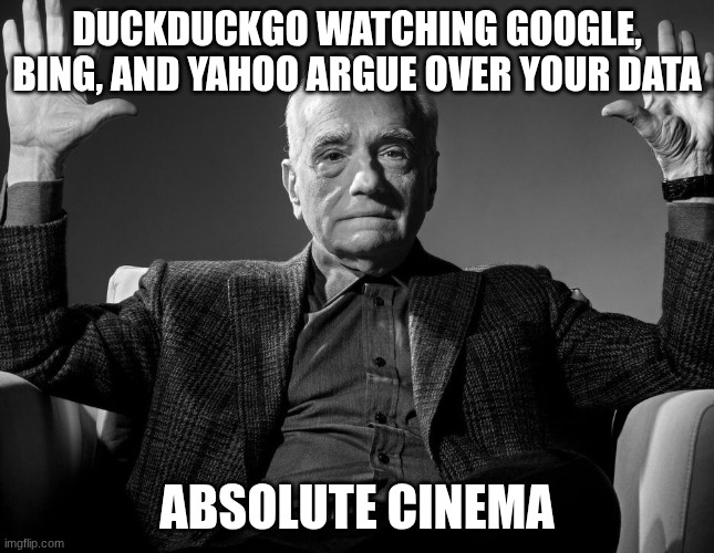 STOP TAKING MY PERSONAL INFORMATION! | DUCKDUCKGO WATCHING GOOGLE, BING, AND YAHOO ARGUE OVER YOUR DATA; ABSOLUTE CINEMA | image tagged in absolute cinema,search engines,personal information,data battle,lol so funny,oh wow are you actually reading these tags | made w/ Imgflip meme maker