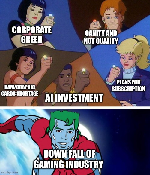 downfall of games | CORPORATE GREED; QANITY AND NOT QUALITY; PLANS FOR SUBSCRIPTION; RAM/GRAPHIC CARDS SHORTAGE; AI INVESTMENT; DOWN FALL OF GAMING INDUSTRY | image tagged in captain planet with everybody | made w/ Imgflip meme maker