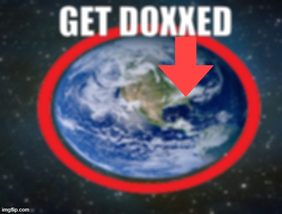 GET DOXXED! | image tagged in get doxxed | made w/ Imgflip meme maker