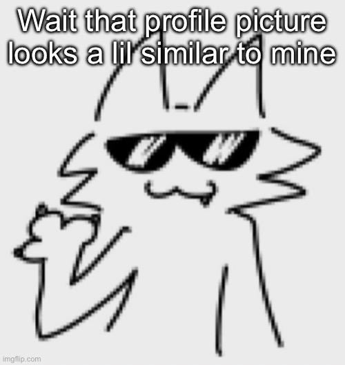 Awesomesauce | Wait that profile picture looks a lil similar to mine | image tagged in awesomesauce | made w/ Imgflip meme maker
