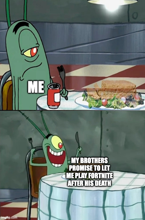 ME MY BROTHERS PROMISE TO LET ME PLAY FORTNITE AFTER HIS DEATH | made w/ Imgflip meme maker