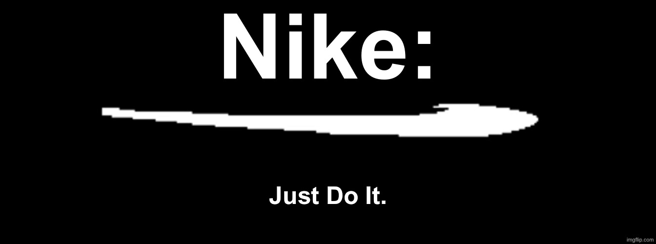 Just do it. | Nike:; Just Do It. | image tagged in roaring knight slash deltarune | made w/ Imgflip meme maker