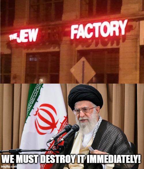 Jew Factory | WE MUST DESTROY IT IMMEDIATELY! | image tagged in iran travel ban | made w/ Imgflip meme maker