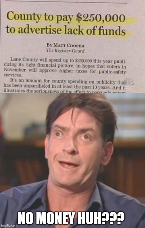 Money Probs | NO MONEY HUH??? | image tagged in charlie sheen derp | made w/ Imgflip meme maker