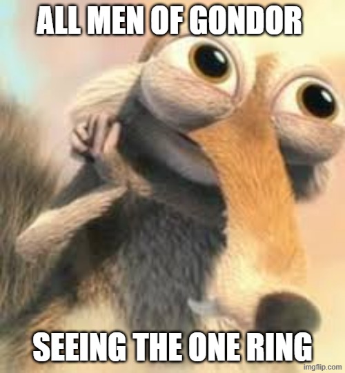 Ice age squirrel in love | ALL MEN OF GONDOR; SEEING THE ONE RING | image tagged in ice age squirrel in love | made w/ Imgflip meme maker