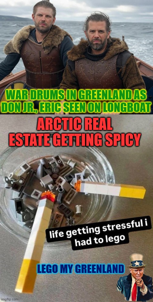 TRUMPSON SAGA: Lego my Greenland | WAR DRUMS IN GREENLAND AS DON JR., ERIC SEEN ON LONGBOAT; ARCTIC REAL ESTATE GETTING SPICY; LEGO MY GREENLAND | image tagged in greenland,denmark,trump,legos,vikings,booty | made w/ Imgflip meme maker