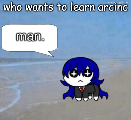 free language I made up | who wants to learn arcinc | image tagged in man | made w/ Imgflip meme maker