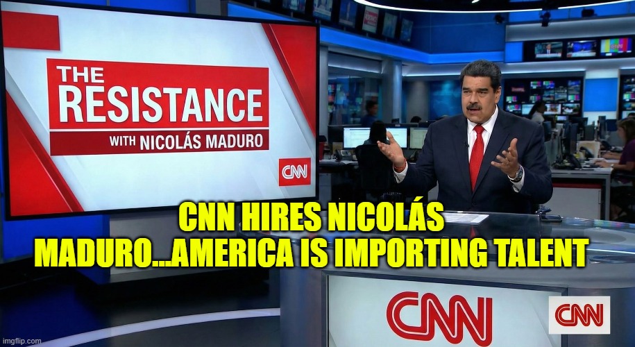 CNN Hires Nicolas Maduro...AMERICA IS IMPORTING TALENT | CNN HIRES NICOLÁS MADURO...AMERICA IS IMPORTING TALENT | image tagged in cnn,cnn fake news,nicolas maduro,talent,meme parody | made w/ Imgflip meme maker