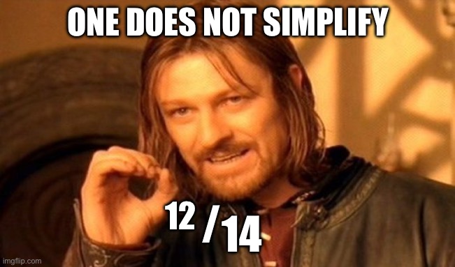 One Does Not Simply | ONE DOES NOT SIMPLIFY; 12; /; 14 | image tagged in memes,one does not simply | made w/ Imgflip meme maker