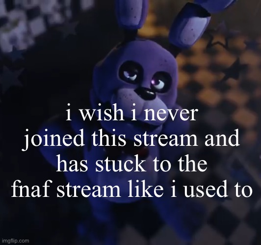 goofster | i wish i never joined this stream and has stuck to the fnaf stream like i used to | image tagged in goofster | made w/ Imgflip meme maker