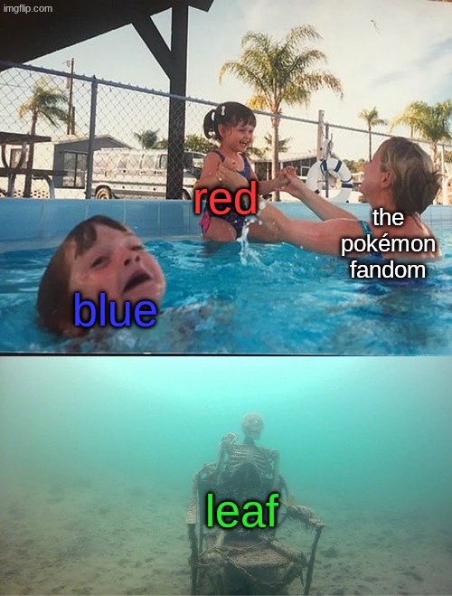 leaf kinda deserves more attention than red & blue in the pokémon series ngl | red; the pokémon fandom; blue; leaf | image tagged in mother ignoring kid drowning in a pool,pokemon,memes | made w/ Imgflip meme maker