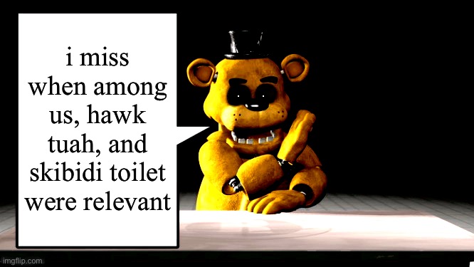What we have now just isn’t the same | i miss when among us, hawk tuah, and skibidi toilet were relevant | image tagged in golden freddy s announcement template,better times,nostalgia,memes,fun,fnaf | made w/ Imgflip meme maker
