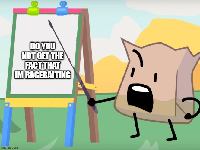 beefy die science | DO YOU NOT GET THE FACT THAT IM RAGEBAITING | image tagged in beefy die science | made w/ Imgflip meme maker