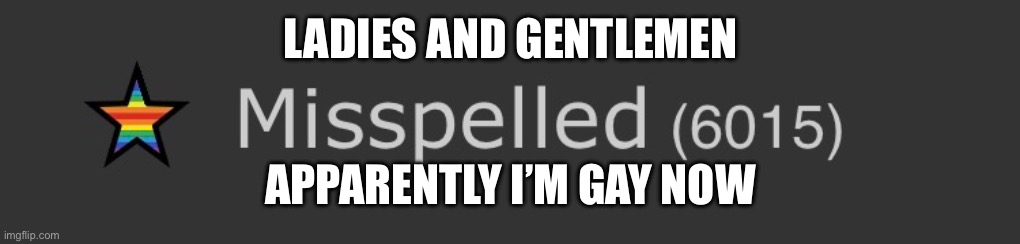 Why the star rainbow | LADIES AND GENTLEMEN; APPARENTLY I’M GAY NOW | image tagged in gay jokes | made w/ Imgflip meme maker
