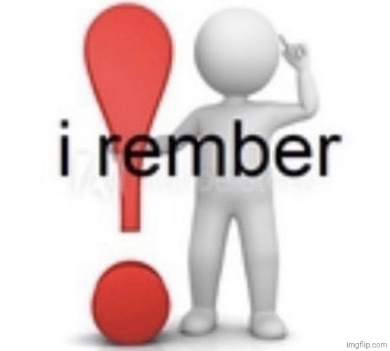 I rember | image tagged in i rember | made w/ Imgflip meme maker