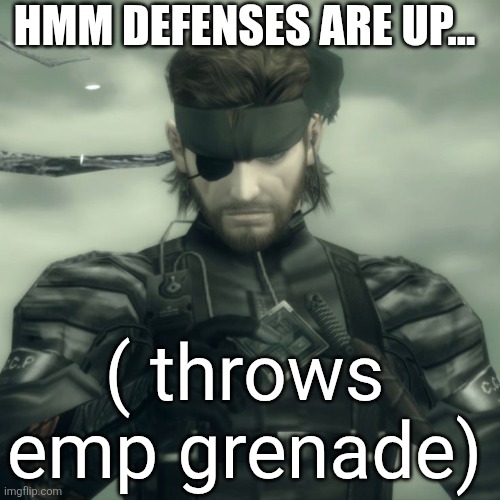 Metal Gear Solid Snake | HMM DEFENSES ARE UP... ( throws emp grenade) | image tagged in metal gear solid snake | made w/ Imgflip meme maker