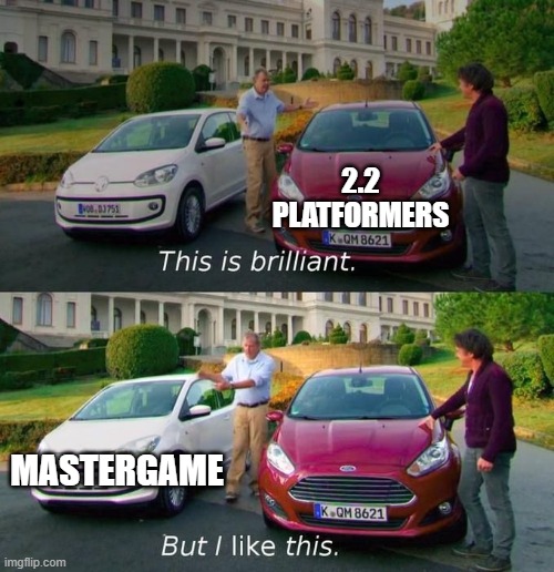 Serponge was a genius | 2.2 PLATFORMERS; MASTERGAME | image tagged in this is brilliant but i like this,geometry dash | made w/ Imgflip meme maker