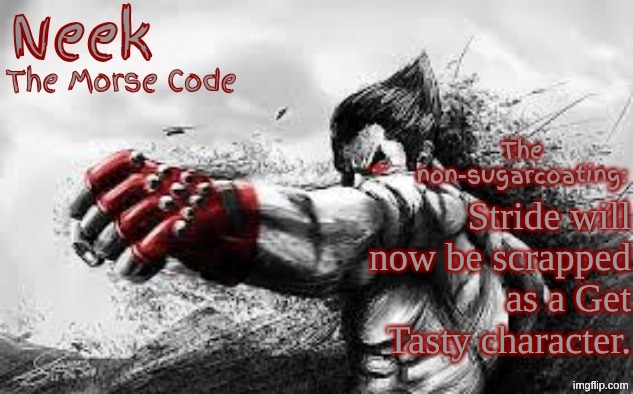 Is it over? | Stride will now be scrapped as a Get Tasty character. | image tagged in cloud_neek's teritary announcement template | made w/ Imgflip meme maker