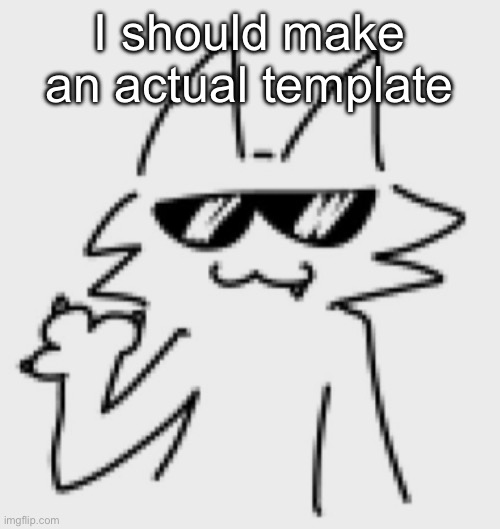 Awesomesauce | I should make an actual template | image tagged in awesomesauce | made w/ Imgflip meme maker