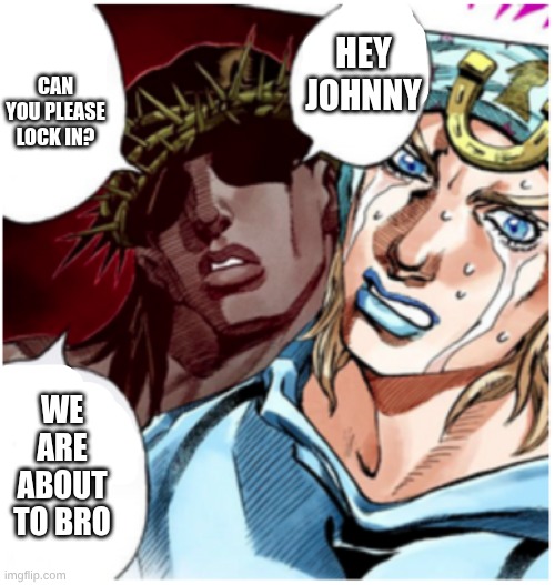 lock in johnny | CAN YOU PLEASE LOCK IN? HEY JOHNNY; WE ARE ABOUT TO BRO | image tagged in jesus sbr jojo,lock in | made w/ Imgflip meme maker