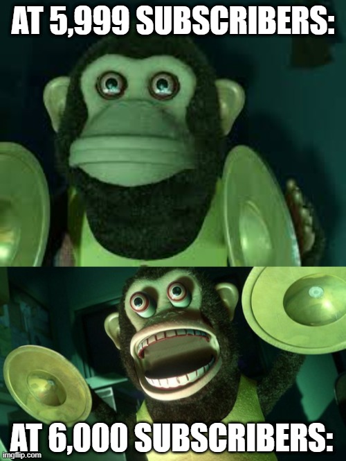 What I would react when I got 6000 subscribers on YouTube: | AT 5,999 SUBSCRIBERS:; AT 6,000 SUBSCRIBERS: | image tagged in toy story monkey,youtube,subscribers,milestone,oh wow are you actually reading these tags,monke | made w/ Imgflip meme maker