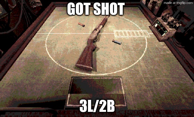 GOT SHOT; 3L/2B | made w/ Imgflip meme maker