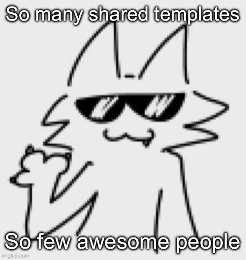 Awesomesauce | So many shared templates; So few awesome people | image tagged in awesomesauce | made w/ Imgflip meme maker
