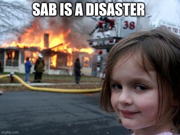 SAB IS A DISASTER | image tagged in memes,disaster girl | made w/ Imgflip meme maker