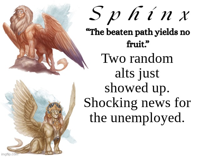 Spinx (aka erocitnaM) | Two random alts just showed up. Shocking news for the unemployed. | image tagged in spinx aka erocitnam | made w/ Imgflip meme maker