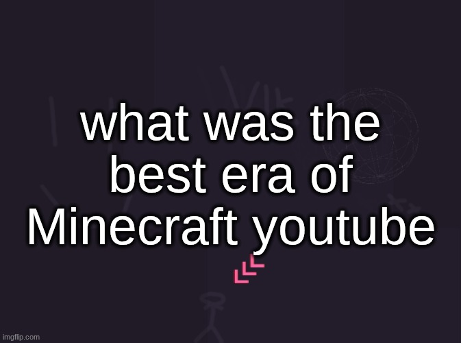me personally I liked the dantdm/popularmmos era but I also liked lifesteal smp (I still don't know what unstable universe is) | what was the best era of Minecraft youtube | image tagged in vik's image | made w/ Imgflip meme maker