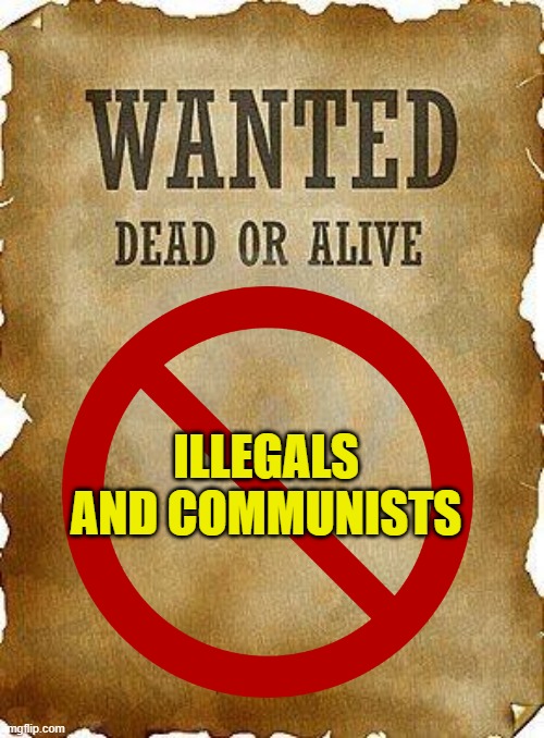 wanted dead or alive | ILLEGALS AND COMMUNISTS | image tagged in wanted dead or alive | made w/ Imgflip meme maker
