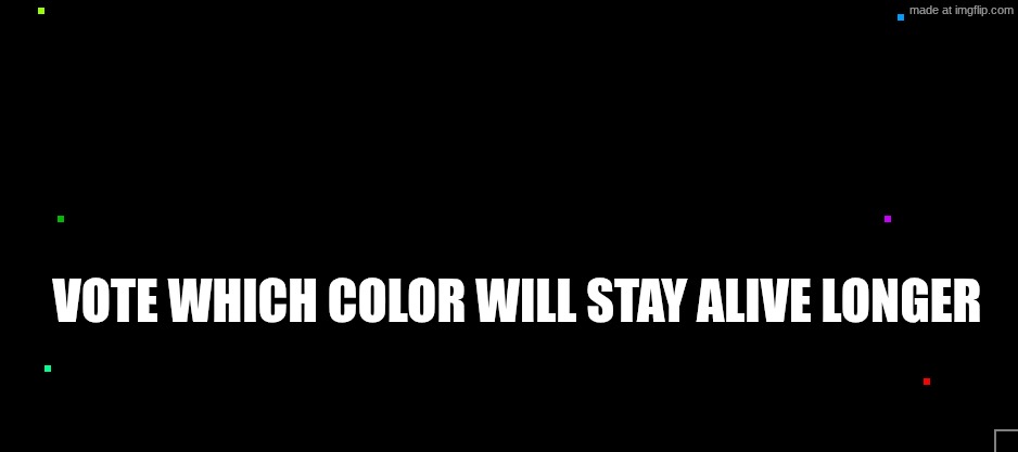 VOTE WHICH COLOR WILL STAY ALIVE LONGER | made w/ Imgflip meme maker