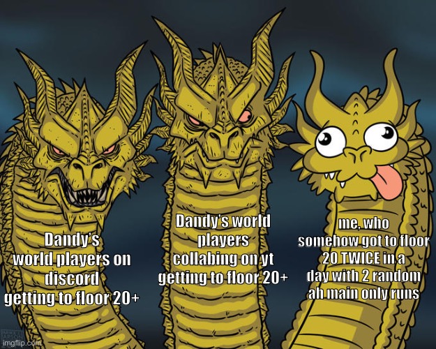 Such silliness | Dandy’s world players collabing on yt getting to floor 20+; me, who somehow got to floor 20 TWICE in a day with 2 random ah main only runs; Dandy’s world players on discord getting to floor 20+ | image tagged in what,tickle | made w/ Imgflip meme maker