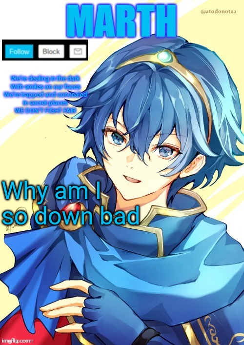 I want N and Marth to rail me until my legs can't move. | Why am I so down bad | image tagged in i want n and marth to rail me until my legs can't move | made w/ Imgflip meme maker