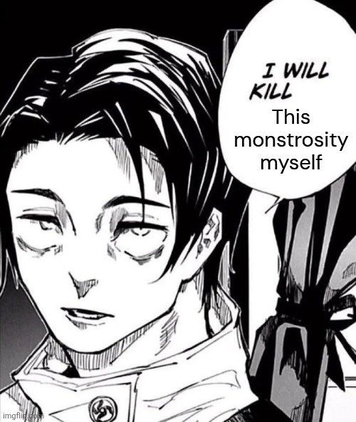 Yuta, I will kill itadori myself | This monstrosity myself | image tagged in yuta i will kill itadori myself | made w/ Imgflip meme maker