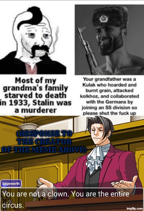 This is very disrespectful and it distorts the memory of the event like syndrome had when bob parr rejected him | (RESPONSE TO THE CREATOR OF THE MEME ABOVE) | image tagged in you are not a clown you are the entire circus,soviet union,soviet russia,communism,communists,ukraine | made w/ Imgflip meme maker