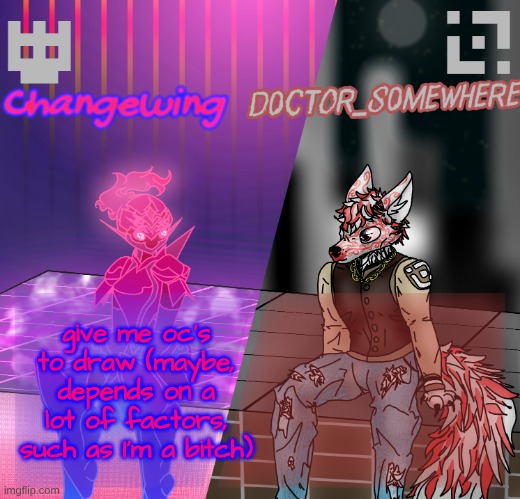 Changewing/D0ctor_S0mewhere shared template | give me oc's to draw (maybe, depends on a lot of factors, such as I'm a bitch) | image tagged in changewing/d0ctor_s0mewhere shared template | made w/ Imgflip meme maker