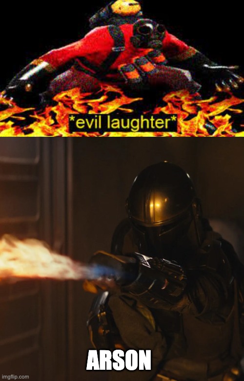 ARSON | image tagged in evil laughter,mandalorian flamethrower | made w/ Imgflip meme maker