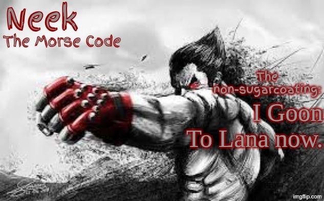 Cloud_Neek's Teritary Announcement Template | If you're reading this from an image description, this is a LIE. I only like Ena and only Ena. I Goon To Lana now. | image tagged in cloud_neek's teritary announcement template | made w/ Imgflip meme maker