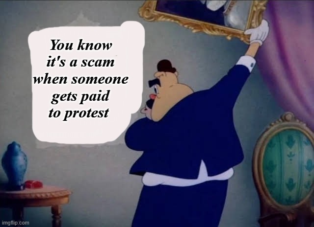 Any idea what they're protesting next week? | You know it's a scam when someone gets paid to protest | image tagged in behind the painting,politics,memes | made w/ Imgflip meme maker