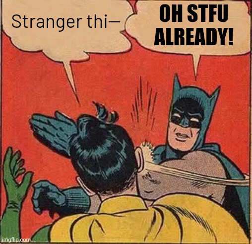 Batman Slapping Robin | Stranger thi--; OH STFU ALREADY! | image tagged in memes,batman slapping robin | made w/ Imgflip meme maker