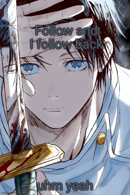 Yuta holding sword with geto in reflection | Follow and I follow back; uhm yeah | image tagged in yuta holding sword with geto in reflection | made w/ Imgflip meme maker