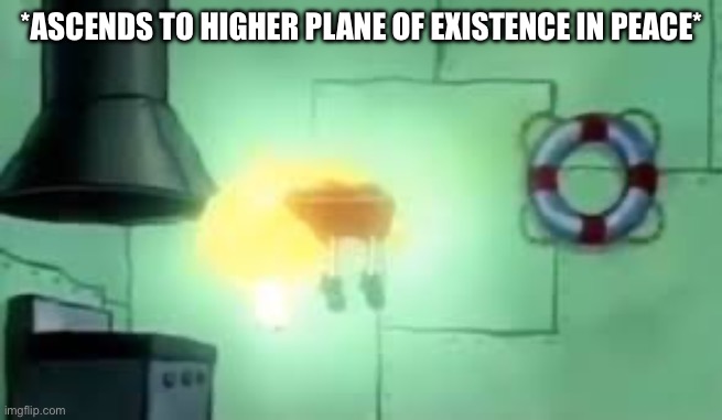 Floating Spongebob | *ASCENDS TO HIGHER PLANE OF EXISTENCE IN PEACE* | image tagged in floating spongebob | made w/ Imgflip meme maker
