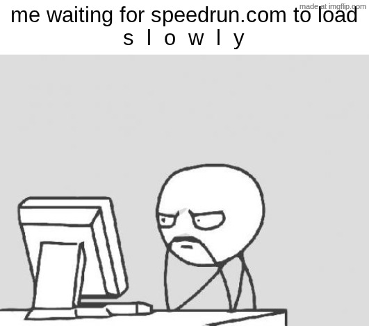 bro it's a speedrun LOAD FASTER | me waiting for speedrun.com to load
s  l  o  w  l  y | image tagged in memes,computer guy,speedrun | made w/ Imgflip meme maker