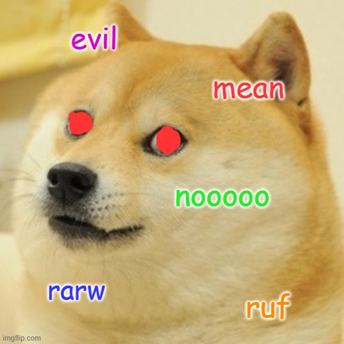 Doge | evil; mean; nooooo; rarw; ruf | image tagged in memes,doge | made w/ Imgflip meme maker