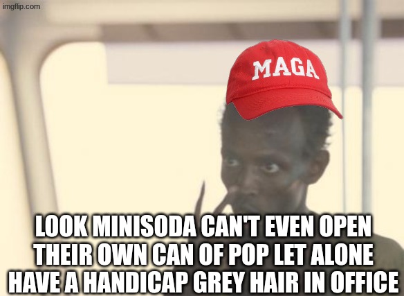 Minnesota fraud | LOOK MINISODA CAN'T EVEN OPEN THEIR OWN CAN OF POP LET ALONE HAVE A HANDICAP GREY HAIR IN OFFICE | image tagged in memes,i'm the captain now,minnesota,walz,woke,politics | made w/ Imgflip meme maker