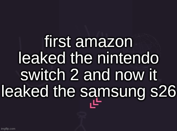 and it was the same way for both of them (cases being available for purchase before the product was out) | first amazon leaked the nintendo switch 2 and now it leaked the samsung s26 | image tagged in vik's image | made w/ Imgflip meme maker