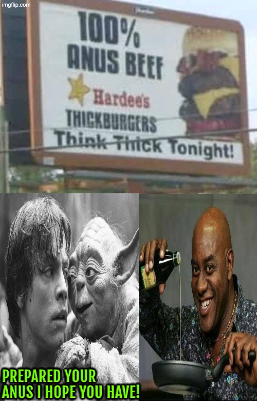 Anus Beef? | PREPARED YOUR ANUS I HOPE YOU HAVE! | image tagged in funny memes,prepare yourself,anus,where's the beef,fast food,signs/billboards | made w/ Imgflip meme maker