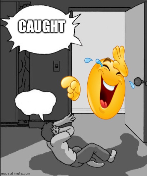 No dad no | CAUGHT | image tagged in no dad no | made w/ Imgflip meme maker